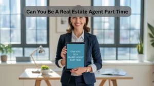 Can You Be A Real Estate Agent Part Time